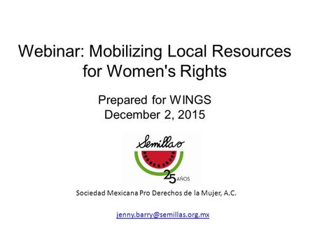 Webinar: Mobilizing Local Resources for Women's Rights Prepared for WINGS December 2, 2015 Sociedad Mexicana Pro Derechos de la Mujer, A.C.