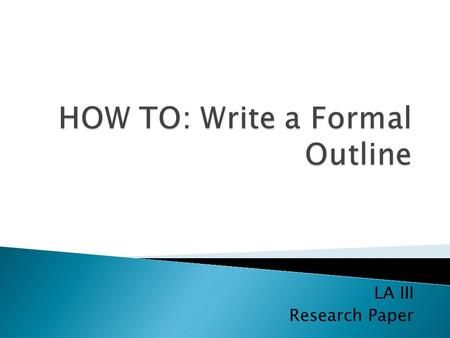 LA III Research Paper.  A formal outline is a tool used to organize your ideas for your paper.  An outline acts as the foundation for writing your paper.