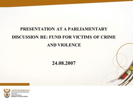 PRESENTATION AT A PARLIAMENTARY DISCUSSION RE: FUND FOR VICTIMS OF CRIME AND VIOLENCE 24.08.2007.