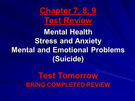 Chapter 7, 8, 9 Test Review Test Tomorrow BRING COMPLETED REVIEW Mental Health Stress and Anxiety Mental and Emotional Problems (Suicide)