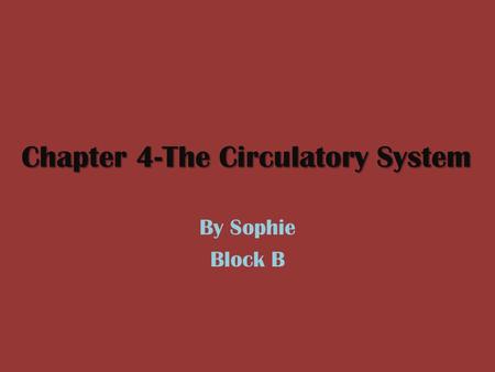 Chapter 4-The Circulatory System By Sophie Block B.