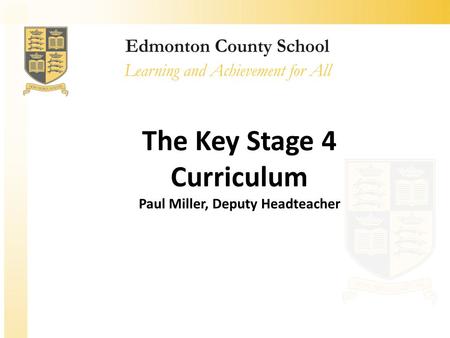 The Key Stage 4 Curriculum Paul Miller, Deputy Headteacher