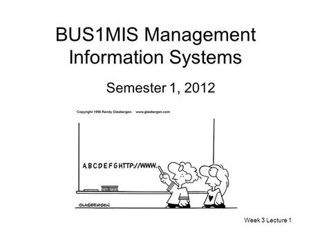 BUS1MIS Management Information Systems Semester 1, 2012 Week 3 Lecture 1.