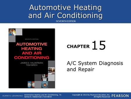 Automotive Heating and Air Conditioning CHAPTER Automotive Heating and Air Conditioning, 7e James D. Halderman | Tom Birch SEVENTH EDITION Copyright ©