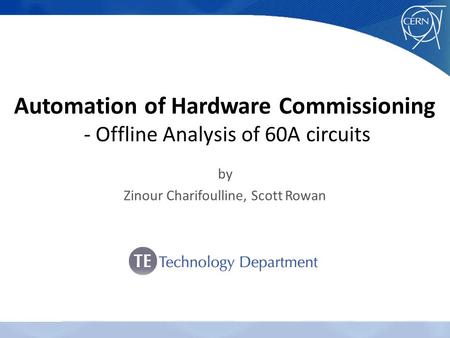 By Zinour Charifoulline, Scott Rowan Automation of Hardware Commissioning - Offline Analysis of 60A circuits.