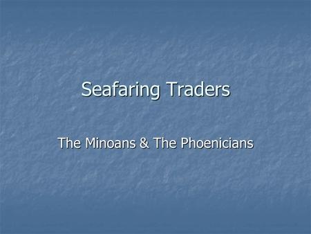 Seafaring Traders The Minoans & The Phoenicians. The Minoans Located on the Island of Crete Located on the Island of Crete Dominated trade in the Eastern.