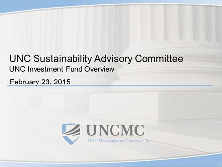 UNC Sustainability Advisory Committee UNC Investment Fund Overview February 23, 2015 1.