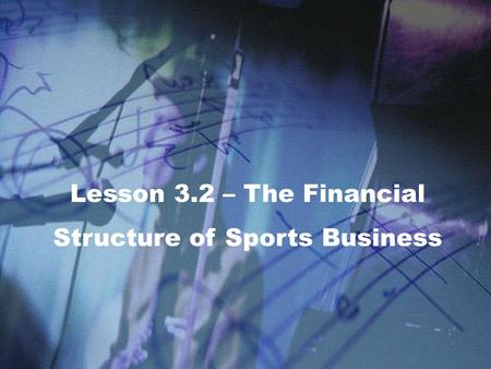 Lesson 3.2 – The Financial Structure of Sports Business.