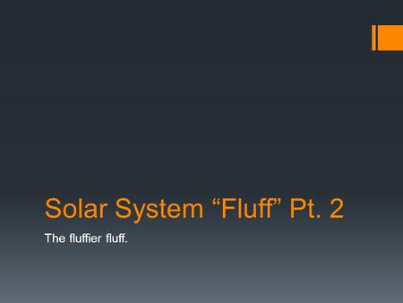 Solar System “Fluff” Pt. 2 The fluffier fluff.. Comets. Snowballs of DOOM!!!