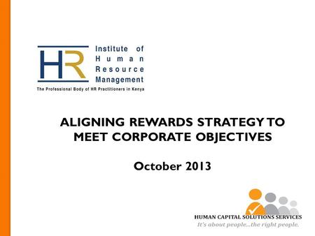 ALIGNING REWARDS STRATEGY TO MEET CORPORATE OBJECTIVES October 2013.