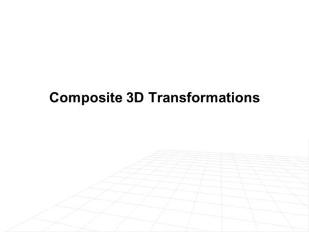 Composite 3D Transformations. Example of Composite 3D Transformations Try to transform the line segments P 1 P 2 and P 1 P 3 from their start position.