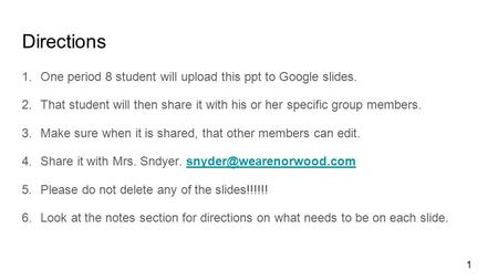 Directions 1.One period 8 student will upload this ppt to Google slides. 2.That student will then share it with his or her specific group members. 3.Make.