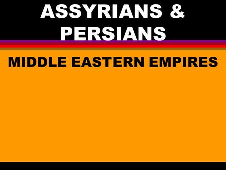 ASSYRIANS & PERSIANS MIDDLE EASTERN EMPIRES. I. MILITARY MACHINE.