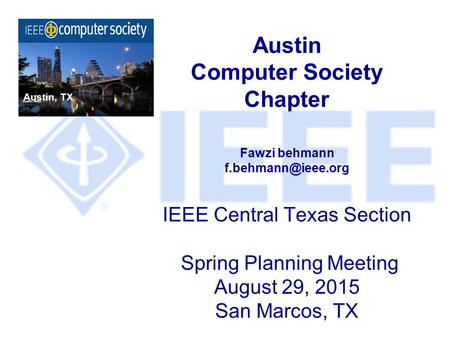 Austin Computer Society Chapter Fawzi behmann IEEE Central Texas Section Spring Planning Meeting August 29, 2015 San Marcos, TX Austin,