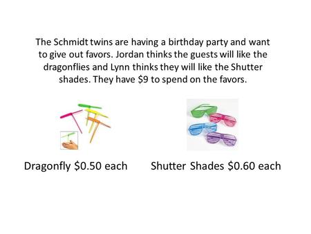 The Schmidt twins are having a birthday party and want to give out favors. Jordan thinks the guests will like the dragonflies and Lynn thinks they will.