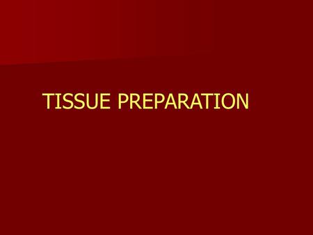 TISSUE PREPARATION.