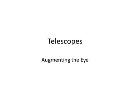 Telescopes Augmenting the Eye. Telescopes are devices that allow us to see things far away better. The word comes from the Greek: Τελε = Far Σκοπος =