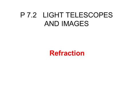 Refraction P 7.2 LIGHT TELESCOPES AND IMAGES. You should understand that the wave speed will change if a wave moves from one medium into another a change.