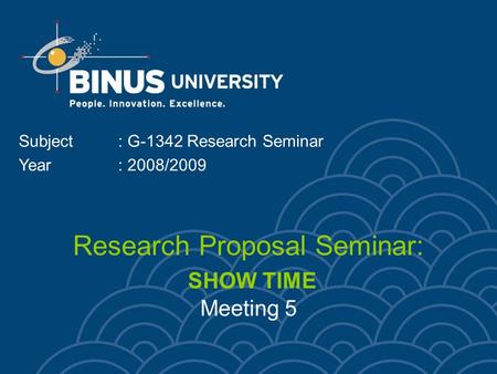 Research Proposal Seminar: SHOW TIME Meeting 5 Subject: G-1342 Research Seminar Year: 2008/2009.