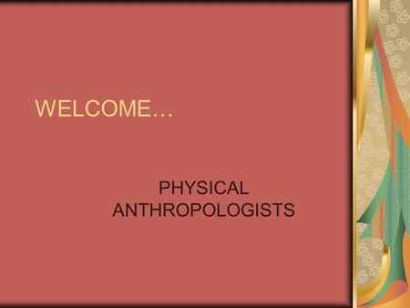 WELCOME… PHYSICAL ANTHROPOLOGISTS. CHECKLIST Fossil skulls Rulers Data tables.