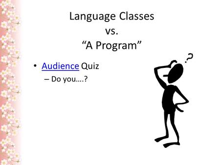 Language Classes vs. “A Program” Audience Quiz Audience – Do you….?