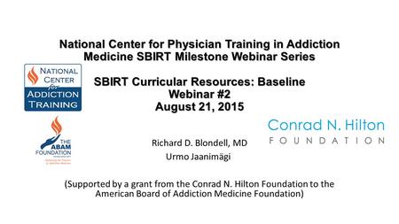 National Center for Physician Training in Addiction Medicine SBIRT Milestone Webinar Series SBIRT Curricular Resources: Baseline Webinar #2 August 21,