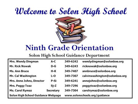 Ninth Grade Orientation Welcome to Solon High School Solon High School Guidance Department Mrs. Wendy DingmanA-C349-6242 Mr.