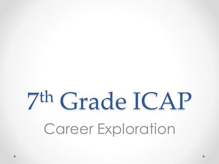 7 th Grade ICAP Career Exploration. Do Now Describe an activity, game, sport, etc. that you love to play. Describe the setting. While playing, are you.