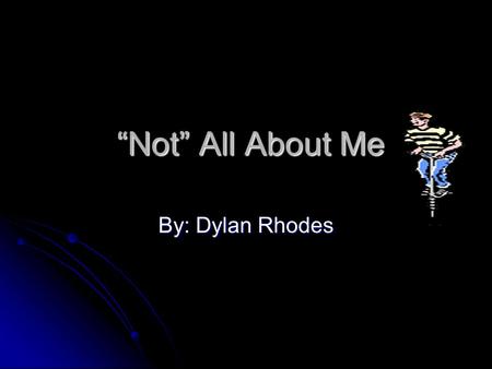 “Not” All About Me “Not” All About Me By: Dylan Rhodes.