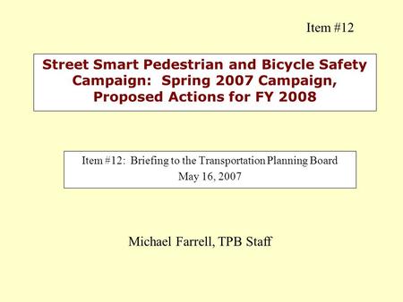 Street Smart Pedestrian and Bicycle Safety Campaign: Spring 2007 Campaign, Proposed Actions for FY 2008 Item #12: Briefing to the Transportation Planning.