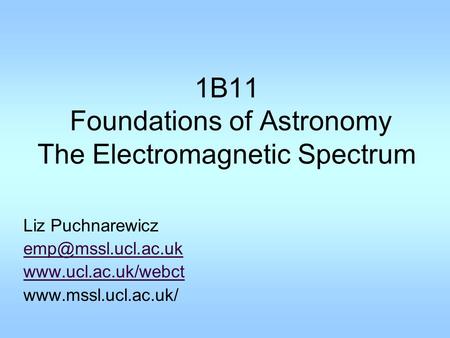 1B11 Foundations of Astronomy The Electromagnetic Spectrum Liz Puchnarewicz