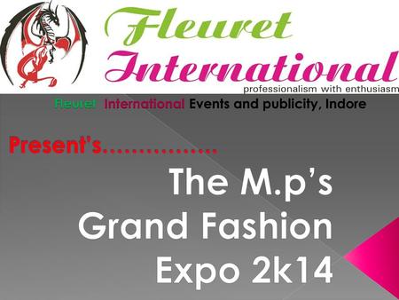 A WARM THANKS TO YOUR INTEREST IN FLEURET INTERNATIONAL’S UPCOMING EVENT IN GWALIOR (M.P) MP’S GRAND FASHION EXPO 2K14 WE WOULD DEFINITELY START BY INTRODUCING.