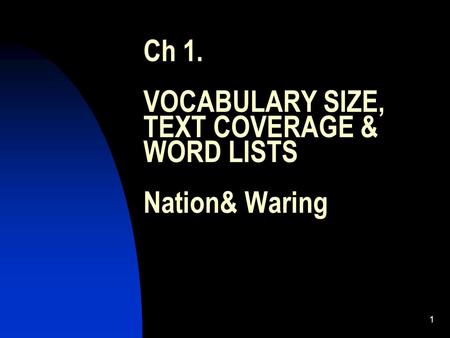 1 Ch 1. VOCABULARY SIZE, TEXT COVERAGE & WORD LISTS Nation& Waring.