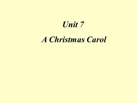 Unit 7 A Christmas Carol Lead-in Charles Dickens Charles Dickens was the greatest representative of English critical novelist in the 19th century. He.