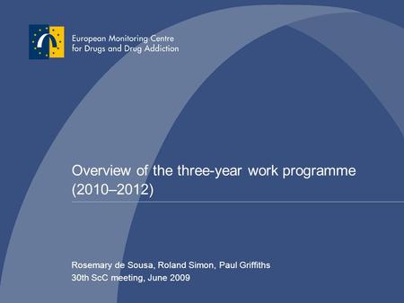 Overview of the three-year work programme (2010–2012) Rosemary de Sousa, Roland Simon, Paul Griffiths 30th ScC meeting, June 2009.