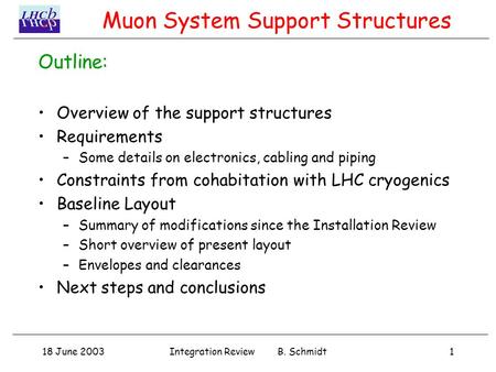 18 June 20031Integration Review B. Schmidt Outline: Overview of the support structures Requirements –Some details on electronics, cabling and piping Constraints.