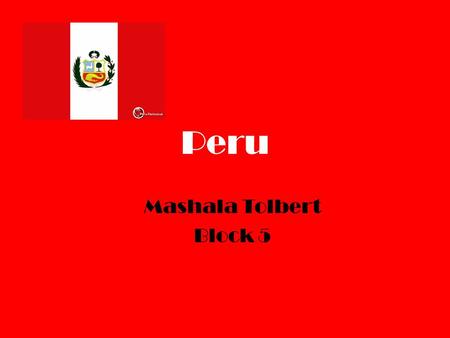 Peru Mashala Tolbert Block 5 Location Peru is located on the west side of South America. Peru is bordered by Ecuador and Colombia to the north, Brazil.