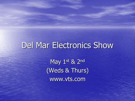 Del Mar Electronics Show May 1 st & 2 nd (Weds & Thurs) www.vts.com.