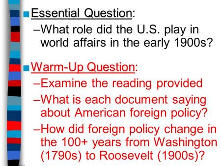 ■Essential Question ■Essential Question: –What role did the U.S. play in world affairs in the early 1900s? ■Warm-Up Question ■Warm-Up Question: –Examine.