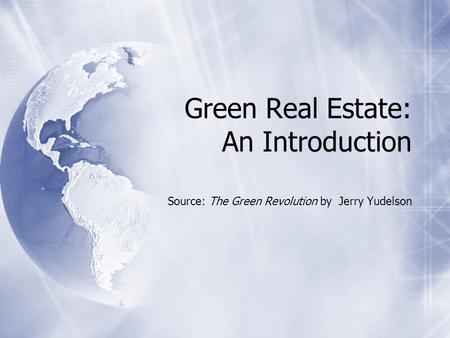 Green Real Estate: An Introduction Source: The Green Revolution by Jerry Yudelson.