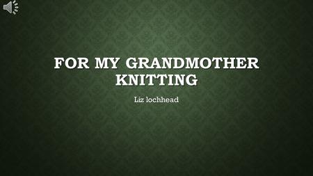 For my grandmother knitting