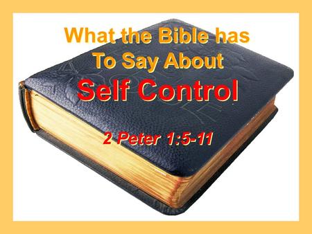 What the Bible has To Say About Self Control 2 Peter 1:5-11 What the Bible has To Say About Self Control 2 Peter 1:5-11.