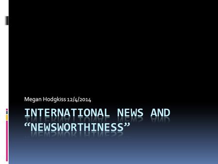 Megan Hodgkiss 12/4/2014. Dissertation Topic  Newsworthiness in the Newsroom vs. Newsworthiness in the Classroom  News in a Democratic Society  History.