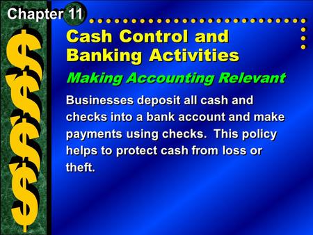 Cash Control and Banking Activities Making Accounting Relevant Businesses deposit all cash and checks into a bank account and make payments using checks.