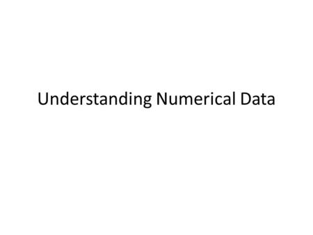 Understanding Numerical Data. Statistics Statistics is a tool used to answer general questions on the basis of a limited amount of specific data. Statistics.