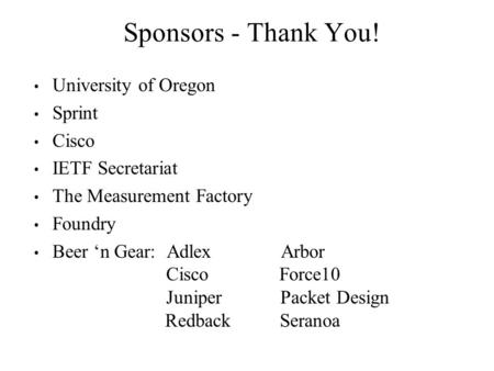 Sponsors - Thank You! University of Oregon Sprint Cisco IETF Secretariat The Measurement Factory Foundry Beer ‘n Gear: AdlexArbor Cisco Force10 Juniper.