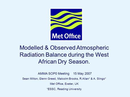 Page 1© Crown copyright 2006 Modelled & Observed Atmospheric Radiation Balance during the West African Dry Season. Sean Milton, Glenn Greed, Malcolm Brooks,