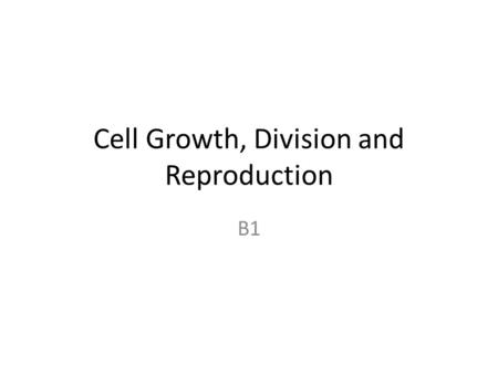 Cell Growth, Division and Reproduction