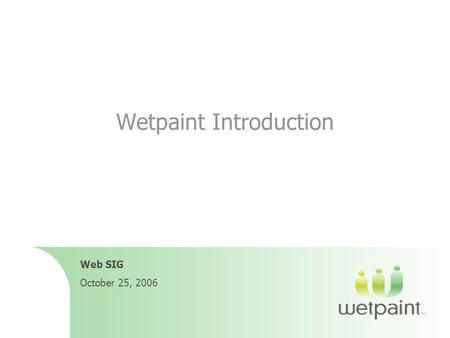 Wetpaint Introduction Web SIG October 25, 2006. Wetpaint – CONFIDENTIAL – 2 About Wetpaint Wetpaint powers collaborative communities online that create.