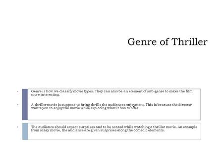 Genre of Thriller Genre is how we classify movie types. They can also be an element of sub-genre to make the film more interesting. A thriller movie is.